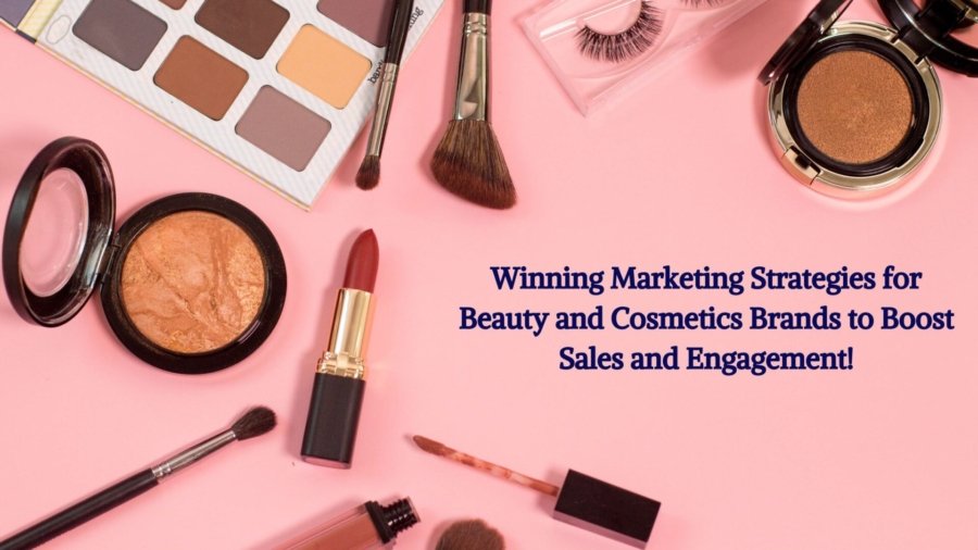 Winning Marketing Strategies for Beauty and Cosmetics Brands to Boost Sales and Engagement